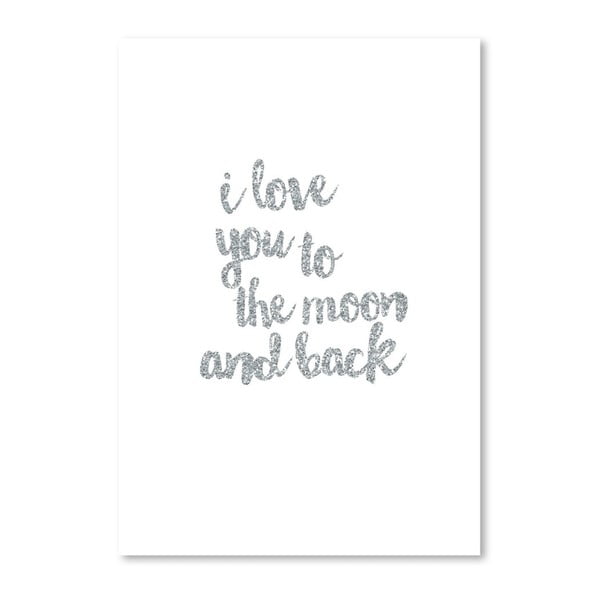 Plakát s nápisem ve stříbrné barvě Americanflat I Love You to the Moon and Back, 30 x 42 cm