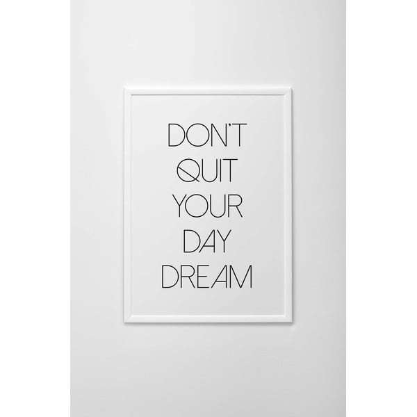 Autorský plakát Don't Quit Your Day Dream, vel. A3